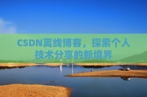 CSDN离线博客，探索个人技术分享的新境界